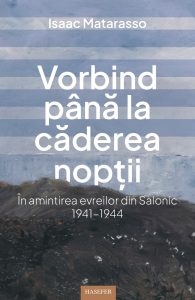 Isaac Matarasso, „Vorbind până la căderea nopții. În amintirea evreilor din Salonic: 1941-1944”