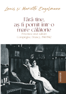 Louis și Mariette Engelmann, „Fără tine, aș fi pornit într-o mare călătorie. Povestea unei salvări – Compiègne, Drancy – 1941-1942”