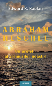 Edward K. Kaplan, „Abraham Heschel (1907-1972). Un profet al vremurilor noastre”