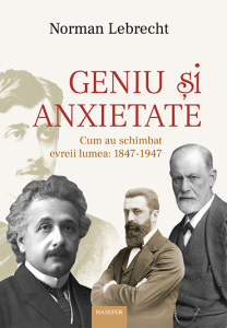 Norman Lebrecht, „Geniu și anxietate. Cum au schimbat evreii lumea: 1847-1947” 
