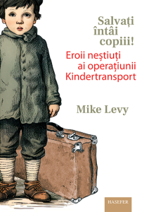 Mike Levy, „Salvați întâi copiii! Eroii neștiuți ai operațiunii Kindertransport”