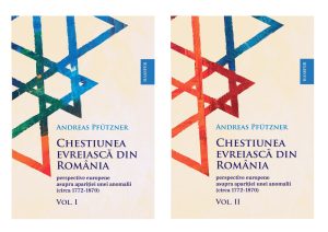 Andreas Pfützner, „Chestiunea evreiască din România: perspective europene asupra apariției unei anomalii (circa 1772-1870)”, 2 vol.